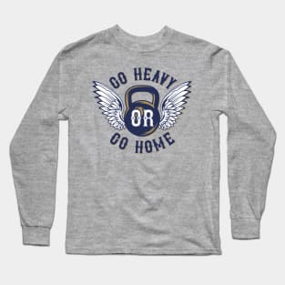 Go Heavy or Go Home: Unleash Strength and Power in Your Fitness Journey Long Sleeve T-Shirt